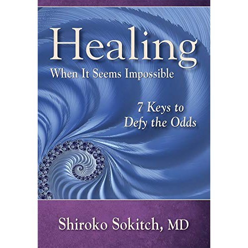 Healing When It Seems Impossible - Shiroko Sokitch MD