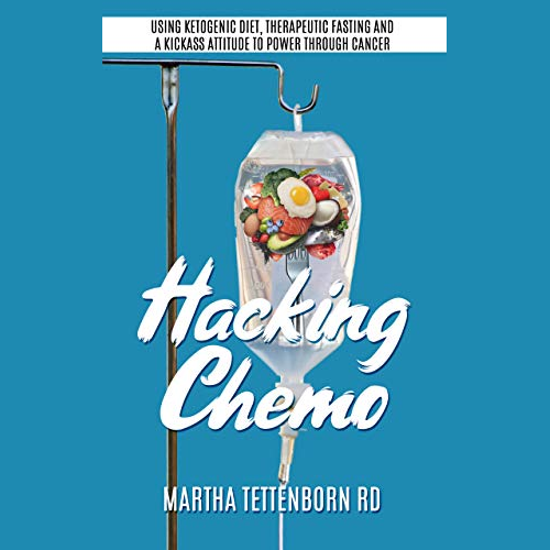 MArtha TETTENBORN - Hacking ChemoUsing Ketogenic Diet Therapeutic Fasting and a Kickass Attitude to Power through Cancer